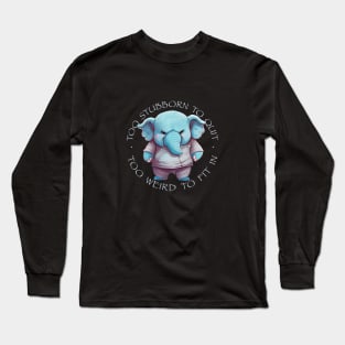 Elephant Too Stubborn To Quit Too Weird To Fit In Cute Adorable Funny Quote Long Sleeve T-Shirt